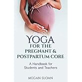 Yoga for the Pregnant & Postpartum Core: A Handbook for Yoga Students & Teachers
