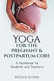 Yoga for the Pregnant & Postpartum Core: A Handbook for Yoga Students & Teachers by 