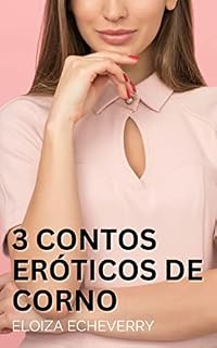 Livro 3 Contos Eróticos de Corno: Para Mulheres (Contos eróticos de corno da autora Eloiza Echeverry Livro 18)