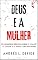 Livro Deus e a Mulher: 23 Passagens Bíblicas Sobre o "Valor", o "Lugar" e o "Papel" das Mulheres (A Bíblia como você nunca viu)