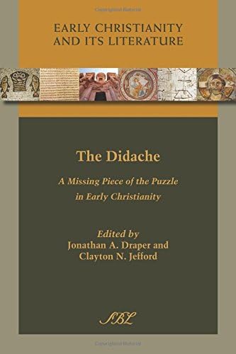 The Didache: A Missing Piece of the Puzzle in Early Christianity (Early Christianity and Its Literature)