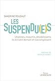 Les Suspendu(e)s: Utopistes, insoumis, désobéissants, ils écrivent demain et s'accomplissent (French Edition) by Sandrine Roudaut