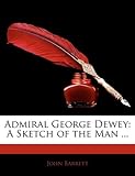 Admiral George Dewey: A Sketch of the Man ... (Norwegian Edition) by