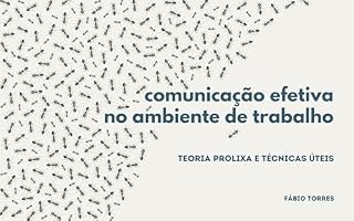 Livro Comunicação efetiva no ambiente de trabalho: teoria prolixa e técnicas úteis