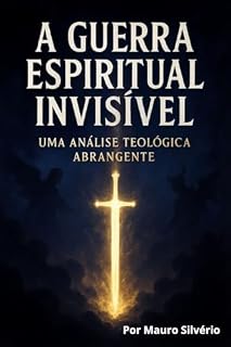 Livro A Guerra Espiritual Invisível: Desvendando o Mundo Invisível: Da Queda dos Anjos à Vitória Final em Cristo.( Da queda dos anjos caídos ao Apocalipse )