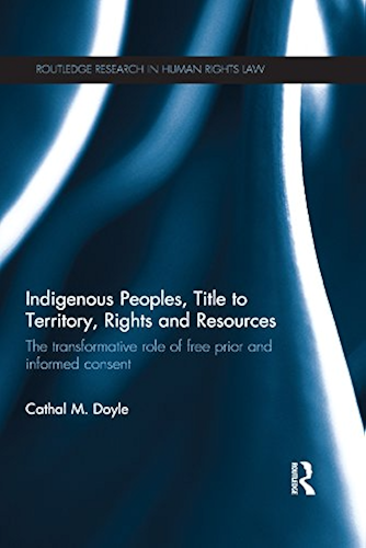 Download Indigenous Peoples, Title to Territory, Rights and Resources: The Transformative Role of Free Prior and Informed Consent (Routledge Research in Human Rights Law) (English Edition) PDF