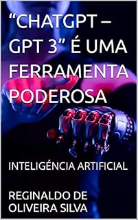 Livro “CHATGPT – GPT 3” É UMA FERRAMENTA PODEROSA: INTELIGÉNCIA ARTIFICIAL