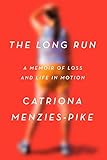 The Long Run: A Memoir of Loss and Life in Motion by Catriona Menzies-Pike