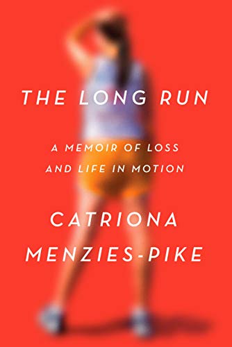 The Long Run: A Memoir of Loss and Life in Motion by Catriona Menzies-Pike