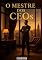 Livro O MESTRE DOS CEOs: A Chave Definitiva da Gestão para os Líderes que Querem Dominar o Jogo dos Negócios