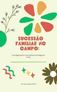 Livro Agronegócio Inovador: Sucessão Familiar no Campo: : Estratégias para a Continuidade dos Negócios Rurais.: Gestão de Propriedade; Planejamento Estratégico; ... Cultivando o Futuro do Agronegócio Livro 1)