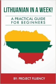 Lithuanian in a Week! Start Speaking Basic Lithuanian In Less Than 24 Hours: The Ultimate Crash Course For Beginners (Lithuania, Travel Lithuania, Travel Baltic) Lithuanian in a Week! Start Speaking Basic Lithuanian In Less Than 24 Hours: The Ultimate Crash Course For Beginners (Lithuania, Travel Lithuania, Travel Baltic)