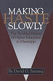 Making Haste Slowly : The Troubled History of Higher Education in Mississippi, Sansing, David G., 0878054588