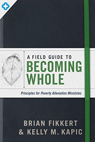 A Field Guide to Becoming Whole: Principles for Poverty Alleviation Ministries - //medicalbooks.filipinodoctors.org