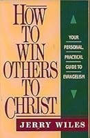 How to Win Others to Christ: Your Personal, Practical Guide to Evangelism 0840796218 Book Cover