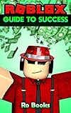 Roblox Guide to Success: Dominate the World of Roblox! by Ro Books