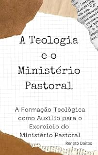 Livro A Teologia e o Ministério Pastoral: A Formação Teológica como Ferramenta Indispensável ao exercício do Ministério Patoral Aprenda de uma vez a responder aos antiintelectualistas de plantão