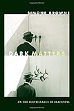 Dark Matters: On the Surveillance of Blackness