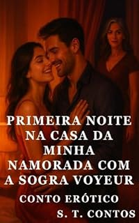 Livro Primeira noite na casa da Minha Namorada com a Sogra Voyeur - Conto Erótico (Explícito) (S. T. Contos)