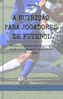 Livro A nutrição para jogadores de futebol: Um guia alimentar para melhorar a saúde e a performance de jogadores de futebol