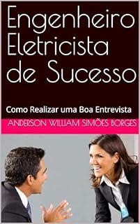 Livro Engenheiro Eletricista de Sucesso: Como Realizar uma Excelente Entrevista (Engenheiro Eletricista - Desenvolvimento de Carreira)