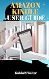 AMAZON KINDLE USER GUIDE: A Guide On How To Operate