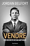 Jordan Belfort, le loup de Wall Street : Vendre: Les secrets de ma méthode (TED.TALENT EDIT) (Frenc by 