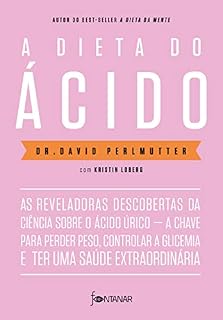 Livro A dieta do ácido: As reveladoras descobertas da ciência sobre o ácido úrico — a chave para perder peso, controlar a glicemia e ter uma saúde extraordinária