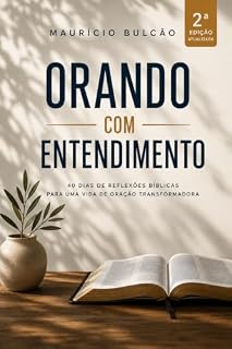 Livro Orando com Entendimento: 40 dias de reflexões bíblicas para uma vida de oração transformada