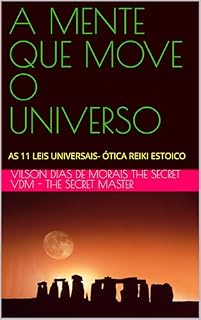 Livro A MENTE QUE MOVE O UNIVERSO: AS 11 LEIS UNIVERSAIS- ÓTICA REIKI ESTOICO