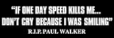 Paul Walker quote If One Day Speed Kills Me Bumper Sticker
