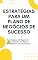 Livro Estratégias para um plano de negócios de sucesso: Estratégias Inteligentes: Construindo um Plano de Negócios que Funciona