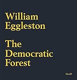William Eggleston: The Democratic Forest by 
