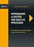 Repensando a Gestão por Meio de Processos: Como BPM pode transformar negócios e gerar crescimento e lucro (Portuguese Edition)