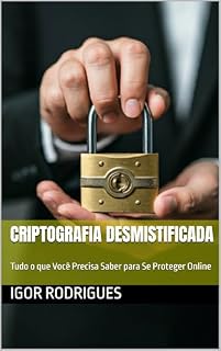 Livro Criptografia Desmistificada: Tudo o que Você Precisa Saber para Se Proteger Online