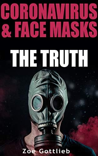 CORONAVIRUS & FACE MASKS: THE TRUTH. A Comprehensive Guide to Avoid Illness (2020 Edition)