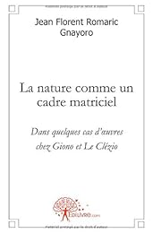 La  nature comme un cadre matriciel dans quelques oeuvres de Giono et de Le Clézio