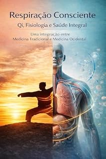 Livro Respiração Consciente Qi, Fisiologia e Saúde Integral: Uma integração entre Medicina Tradicional Chinesa e Medicina Ocidental