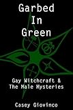 Garbed In Green: Gay Witchcraft & The Male Mysteries by Casey Giovinco, Shawn Shadow