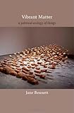 Vibrant Matter: A Political Ecology of Things (a John Hope Franklin Center Book)