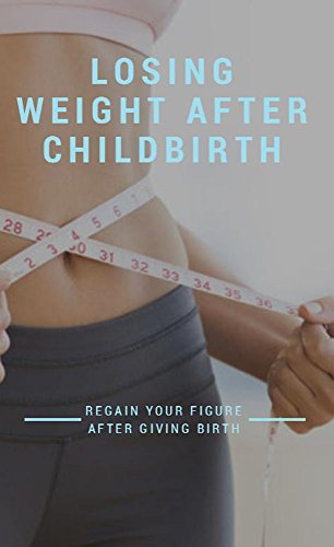 Losing Weight After Childbirth, Regain Your Figure After Giving Birth