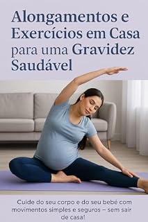 Livro Ebook Alongamentos e Exercícios em Casa para uma Gravidez Saudável: Gravidez Saudável