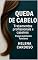 Livro Queda de Cabelo: Tratamentos Profissionais vs. Caseiros : O que realmente funciona