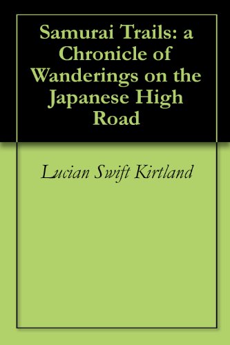 Samurai Trails: a Chronicle of Wanderings on the Japanese High Road by Lucian Swift Kirtland