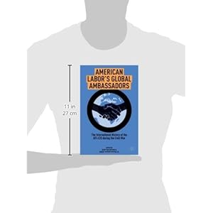 American Labor's Global Ambassadors: The International History of the AFL-CIO during the Cold War