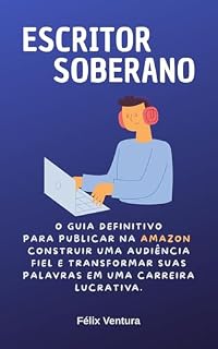 Livro Escritor Soberano: O Guia Definitivo para Publicar na Amazon, Construir uma Audiência Fiel e Transformar Suas Palavras em uma Carreira Lucrativa.