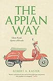 The Appian Way: Ghost Road, Queen of Roads (Culture Trails: Adventures in Travel) by Robert A. Kaster