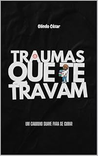Livro TRAUMAS QUE TE TRAVAM: Um caminho suave para se curar