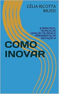 Livro COMO INOVAR : # PRINCIPIOS, TÉCNICAS DE GERAÇÃO DE IDEIAS E FERRAMENTAS DE INOVAÇÃO # (1)