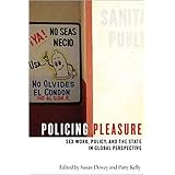 Policing Pleasure: Sex Work, Policy, and the State in Global Perspective
